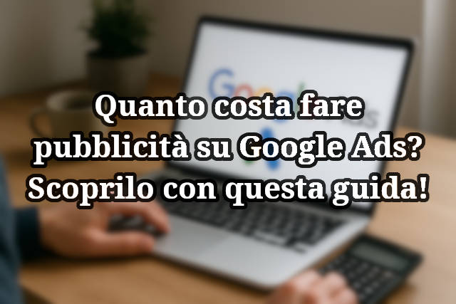 Quando costa fare pubblicità su Google Ads?